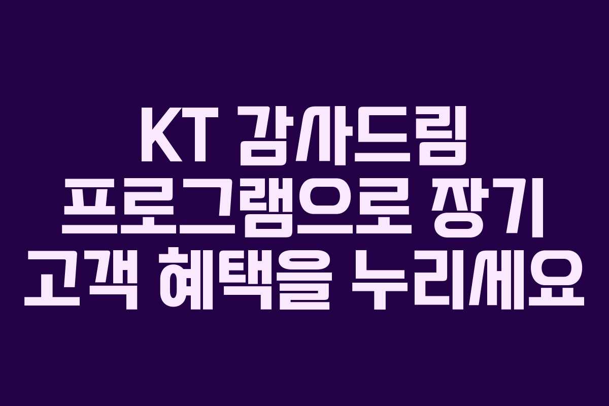 KT 감사드림 프로그램으로 장기 고객 혜택을 누리세요