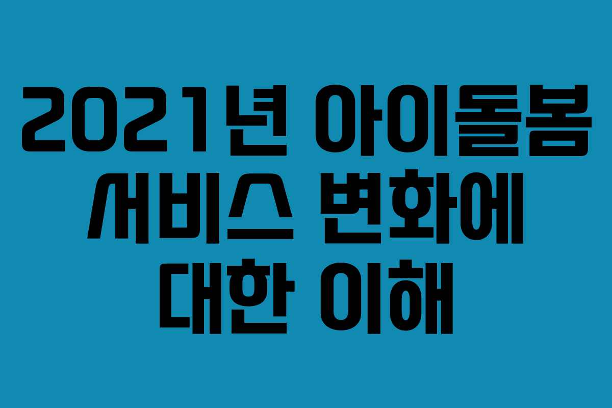 2021년 아이돌봄 서비스 변화에 대한 이해