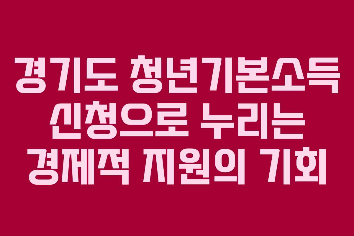 경기도 청년기본소득 신청으로 누리는 경제적 지원의 기회