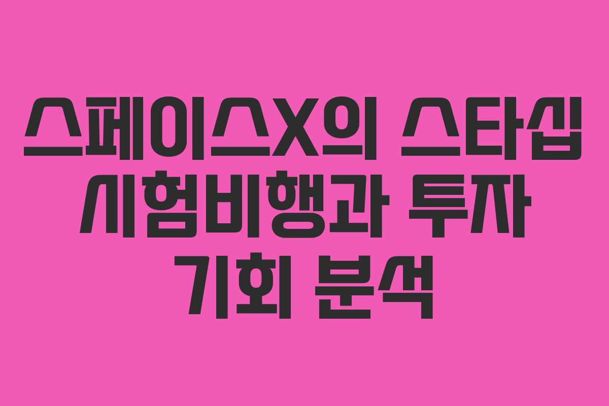 스페이스X의 스타십 시험비행과 투자 기회 분석