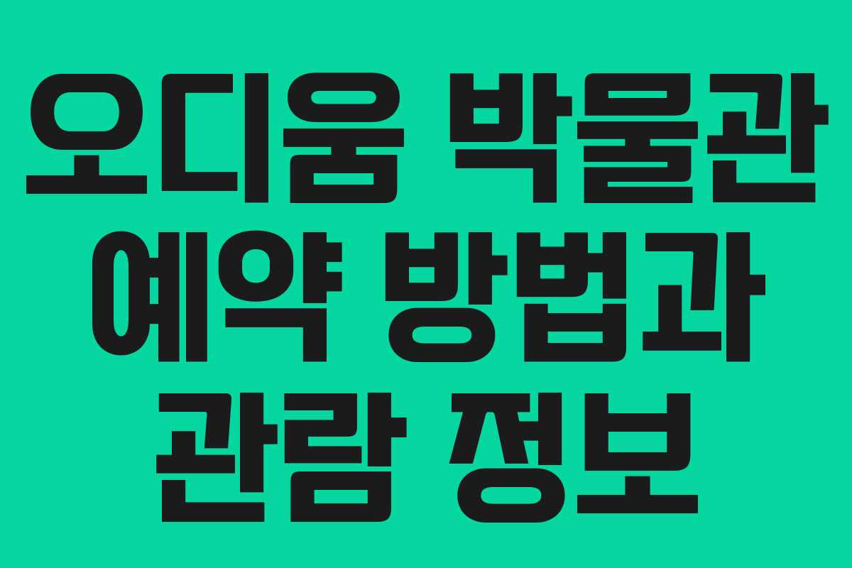 오디움 박물관 예약 방법과 관람 정보