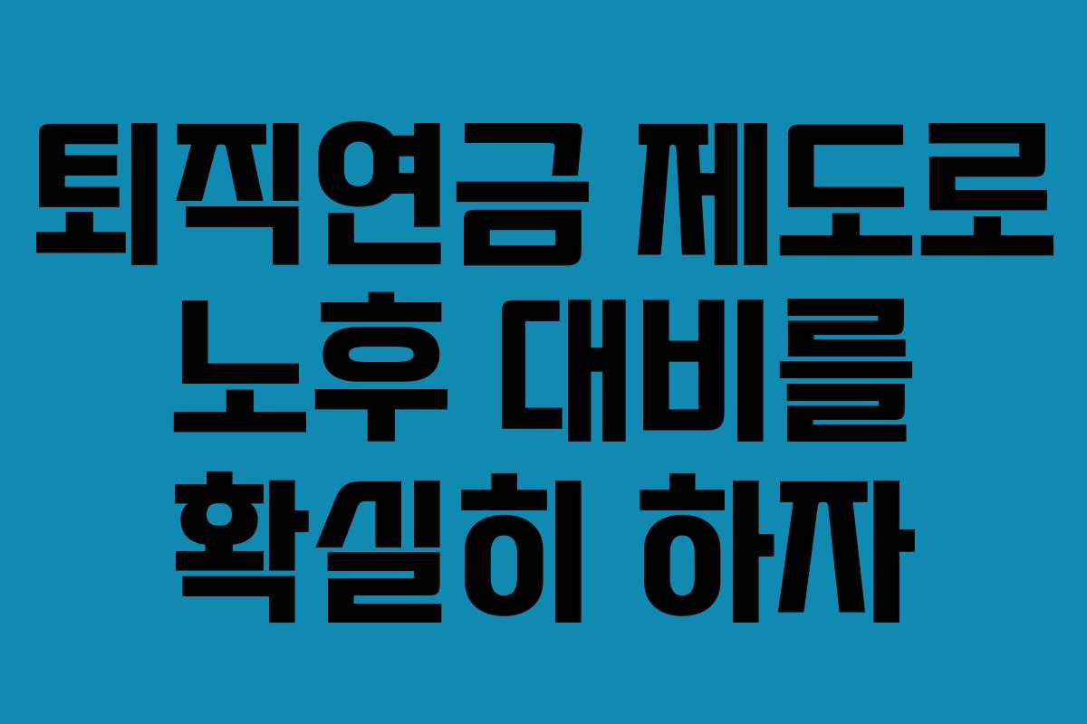퇴직연금 제도로 노후 대비를 확실히 하자