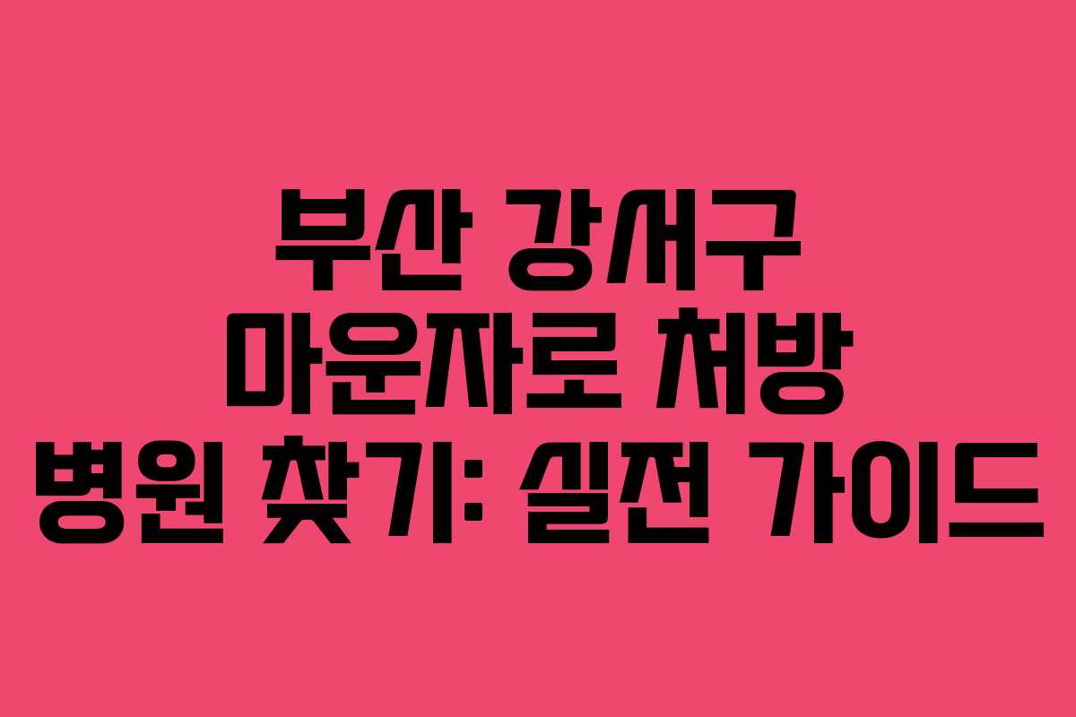 부산 강서구 마운자로 처방 병원 찾기: 실전 가이드