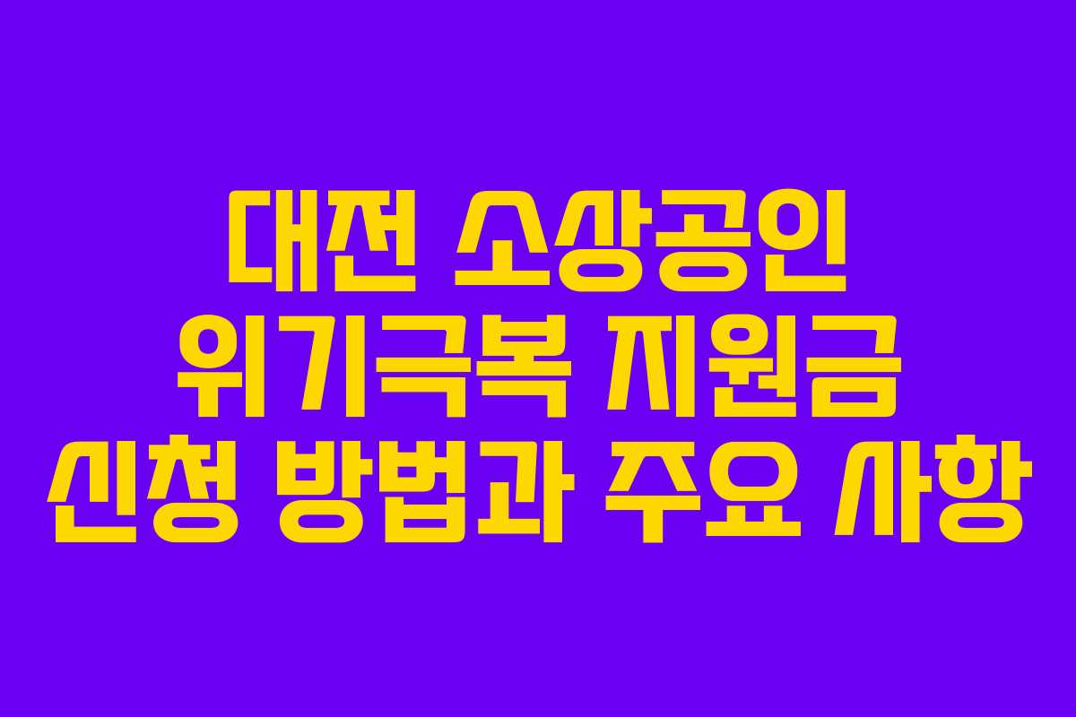 대전 소상공인 위기극복 지원금 신청 방법과 주요 사항