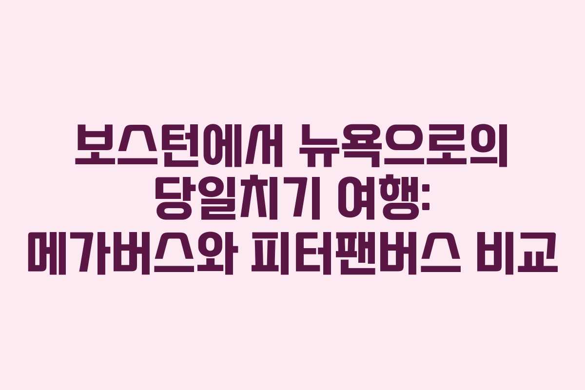 보스턴에서 뉴욕으로의 당일치기 여행: 메가버스와 피터팬버스 비교