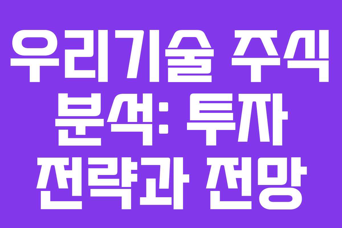 우리기술 주식 분석: 투자 전략과 전망