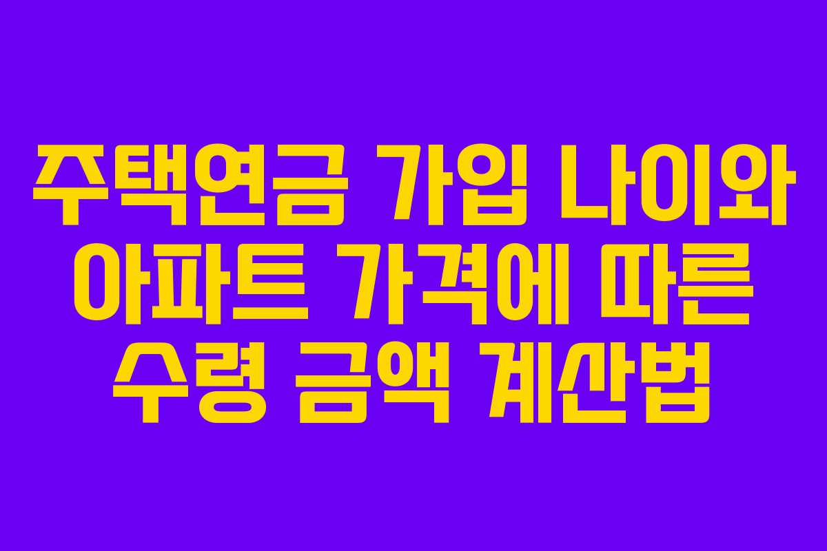 주택연금 가입 나이와 아파트 가격에 따른 수령 금액 계산법