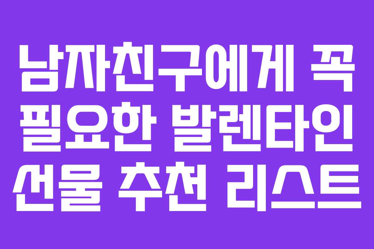 남자친구에게 꼭 필요한 발렌타인 선물 추천 리스트 남자친구에게 꼭 필요한 발렌타인 선물 추천 리스트