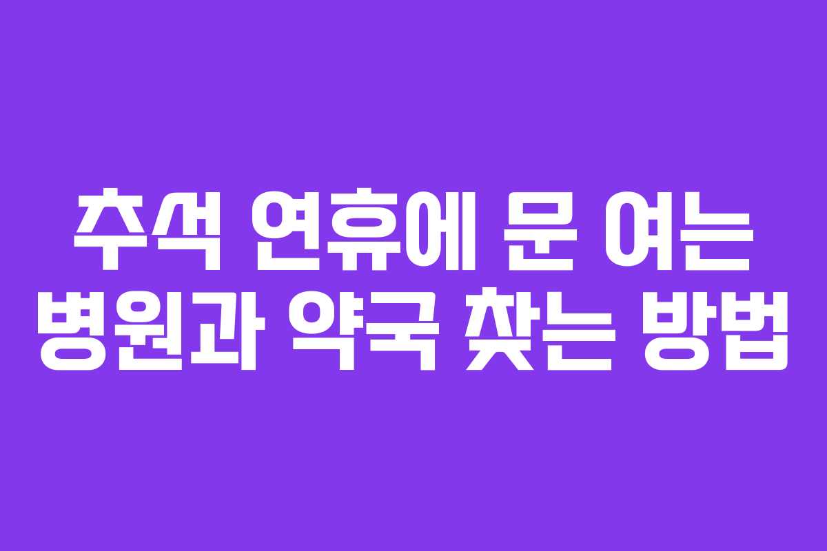 추석 연휴에 문 여는 병원과 약국 찾는 방법 추석 연휴에 문 여는 병원과 약국 찾는 방법