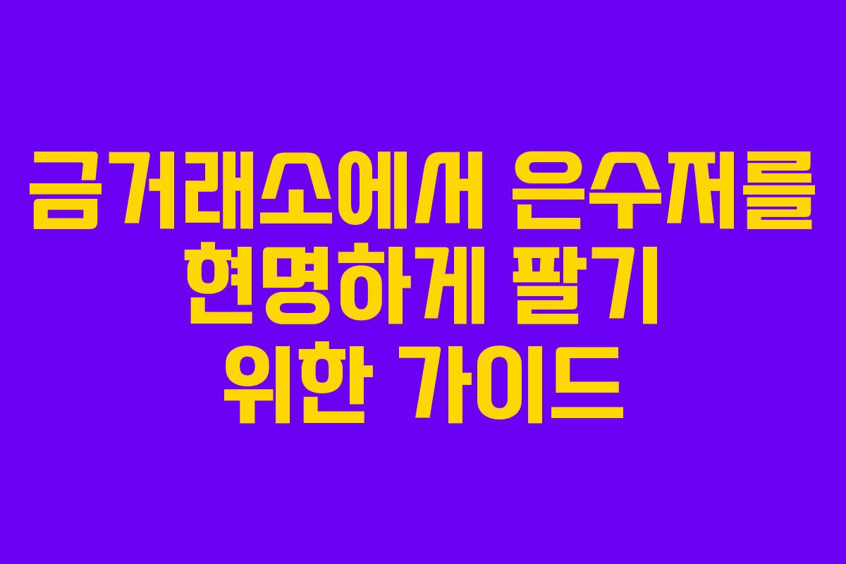 금거래소에서 은수저를 현명하게 팔기 위한 가이드