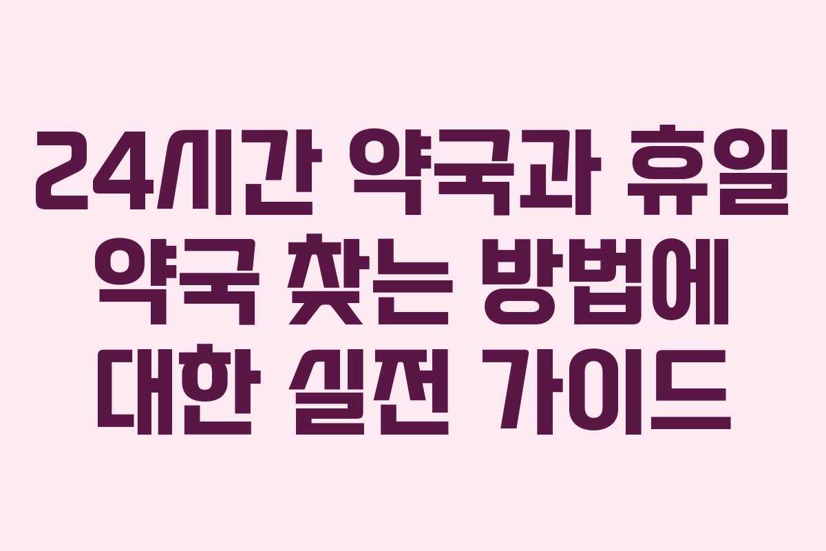 24시간 약국과 휴일 약국 찾는 방법에 대한 실전 가이드