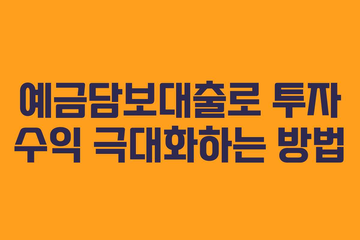 예금담보대출로 투자 수익 극대화하는 방법 예금담보대출로 투자 수익 극대화하는 방법
