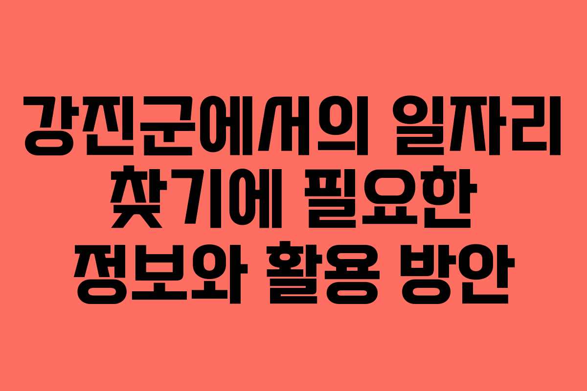 강진군에서의 일자리 찾기에 필요한 정보와 활용 방안