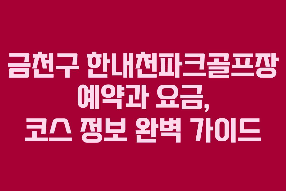 금천구 한내천파크골프장 예약과 요금, 코스 정보 완벽 가이드 금천구 한내천파크골프장 예약과 요금, 코스 정보 완벽 가이드
