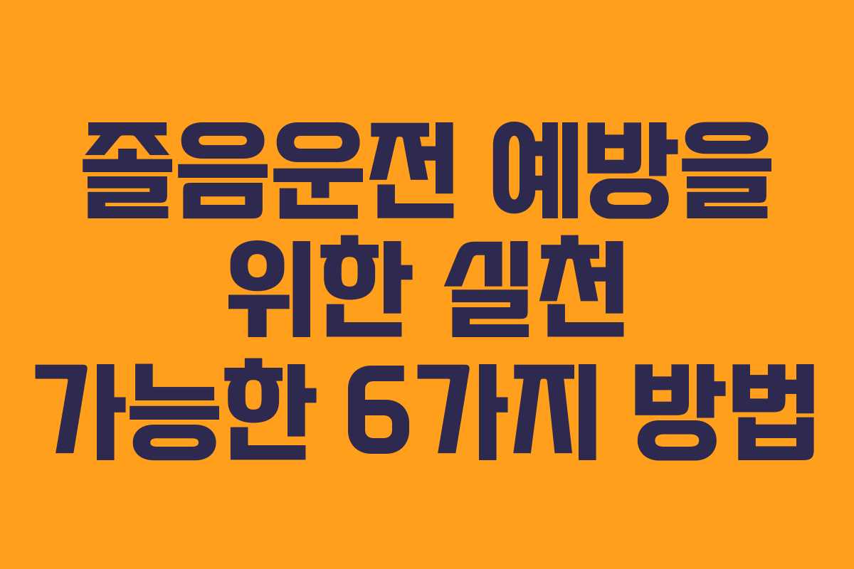 졸음운전 예방을 위한 실천 가능한 6가지 방법