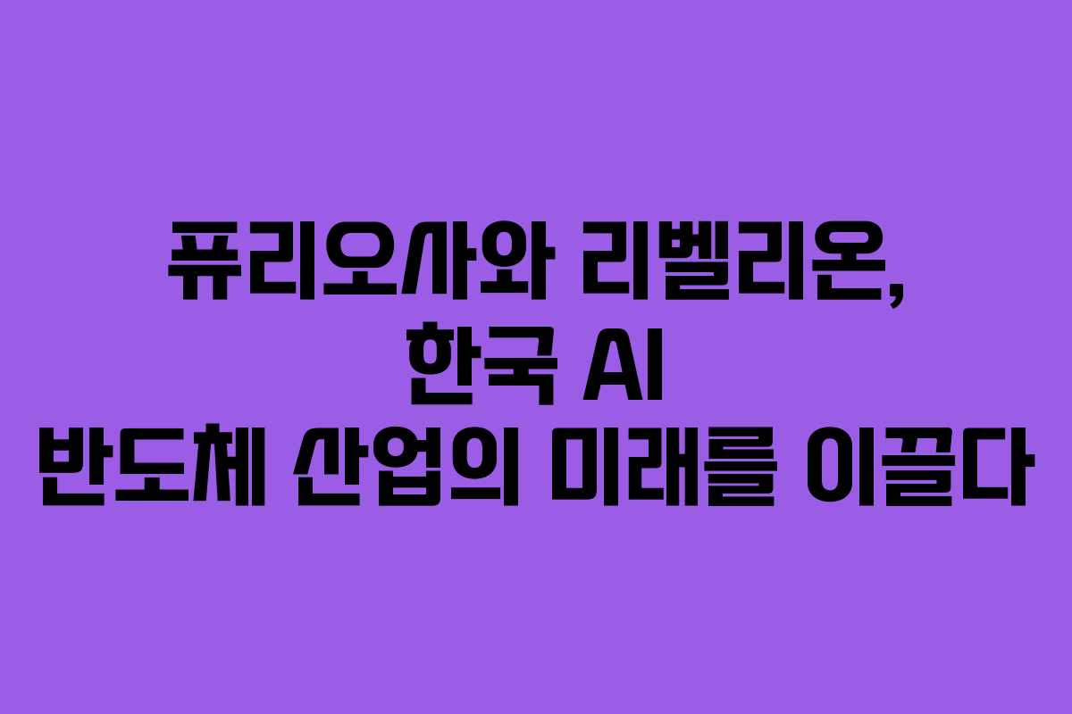 퓨리오사와 리벨리온, 한국 AI 반도체 산업의 미래를 이끌다