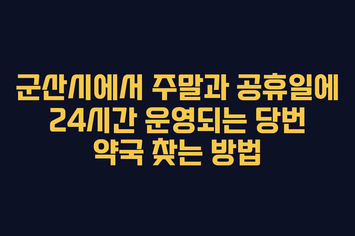 군산시에서 주말과 공휴일에 24시간 운영되는 당번 약국 찾는 방법 군산시에서 주말과 공휴일에 24시간 운영되는 당번 약국 찾는 방법
