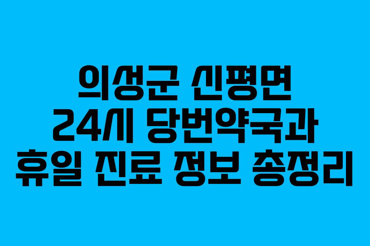 의성군 신평면 24시 당번약국과 휴일 진료 정보 총정리