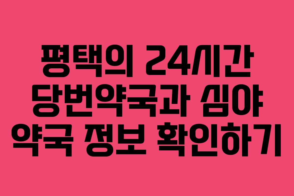 평택의 24시간 당번약국과 심야 약국 정보 확인하기