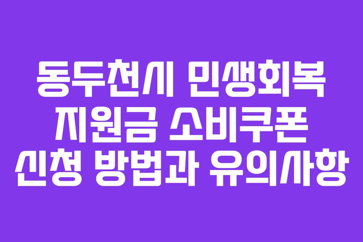 동두천시 민생회복 지원금 소비쿠폰 신청 방법과 유의사항 동두천시 민생회복 지원금 소비쿠폰 신청 방법과 유의사항