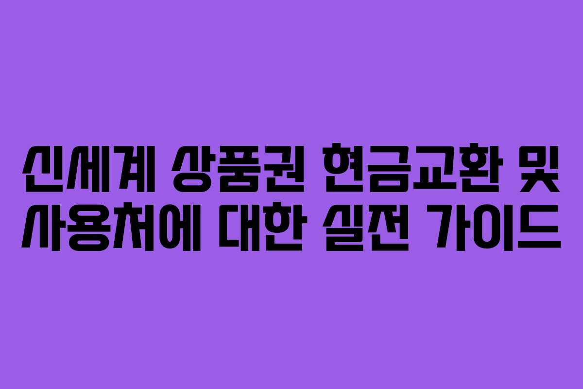 신세계 상품권 현금교환 및 사용처에 대한 실전 가이드