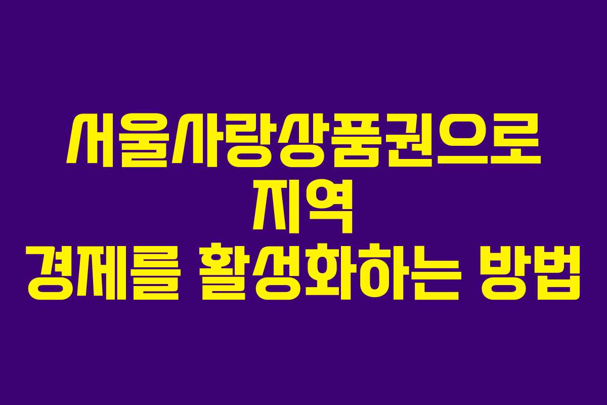 서울사랑상품권으로 지역 경제를 활성화하는 방법