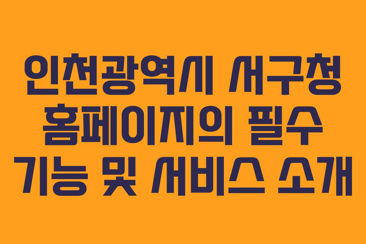 인천광역시 서구청 홈페이지의 필수 기능 및 서비스 소개