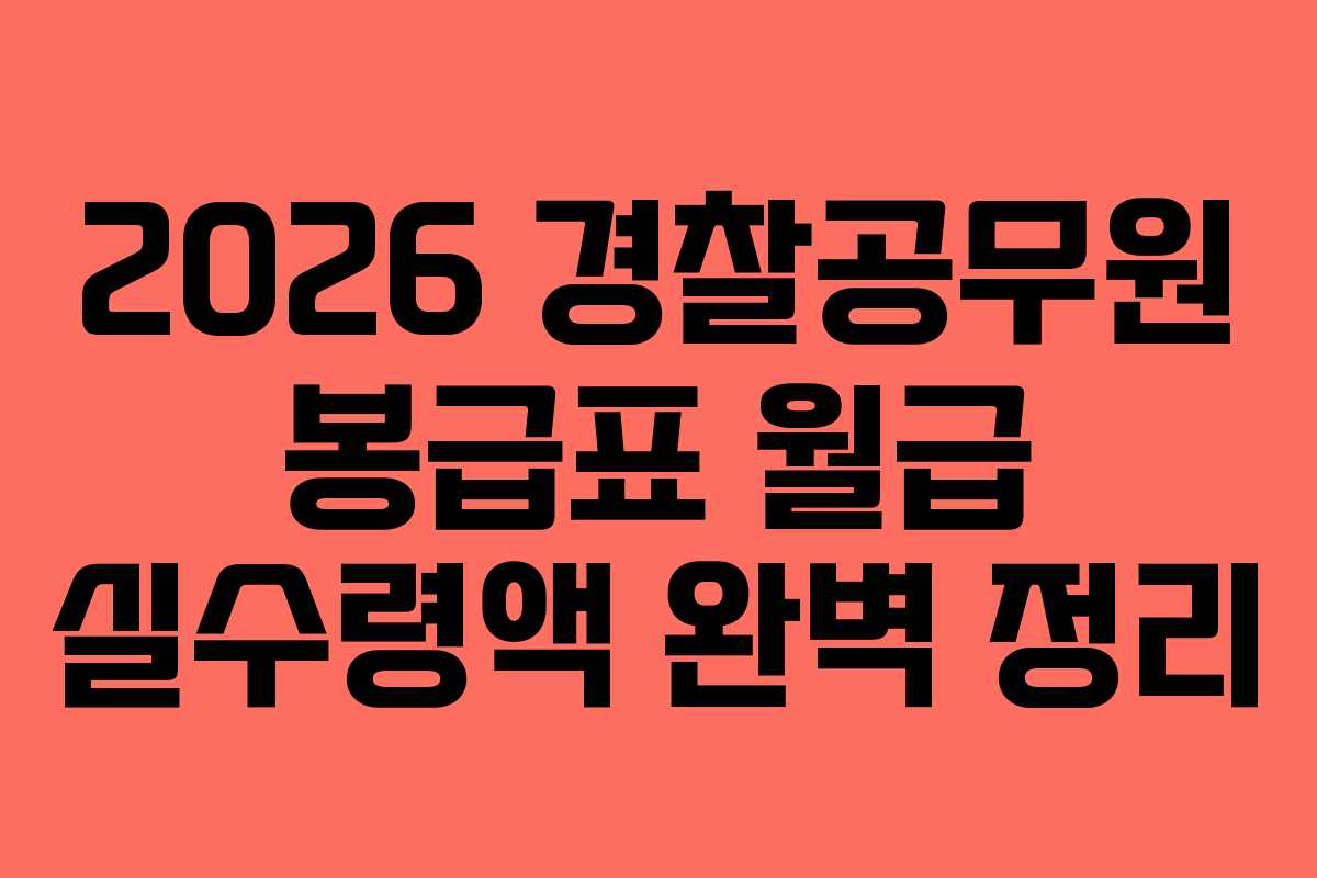 2026 경찰공무원 봉급표 월급 실수령액 완벽 정리 2026 경찰공무원 봉급표 월급 실수령액 완벽 정리