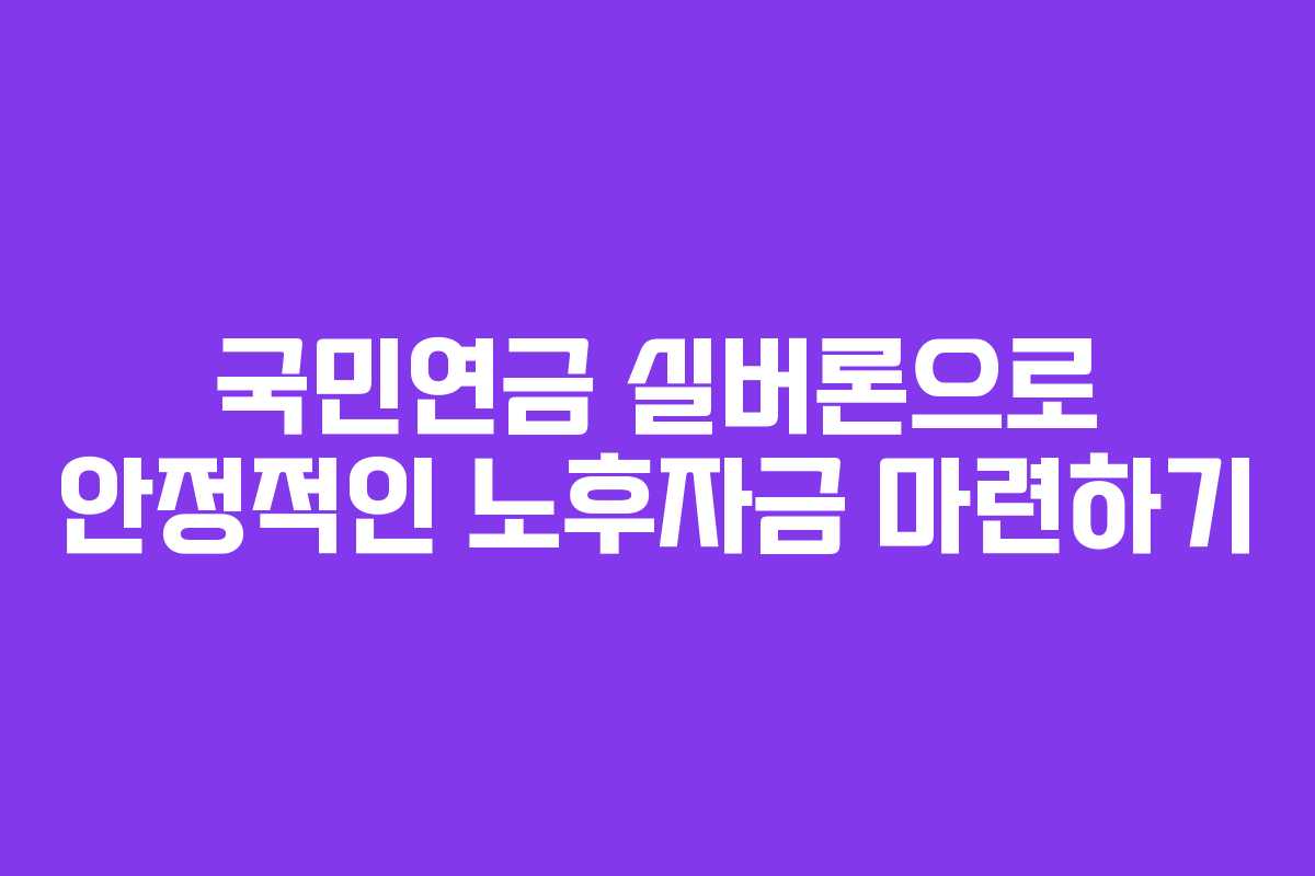 국민연금 실버론으로 안정적인 노후자금 마련하기 국민연금 실버론으로 안정적인 노후자금 마련하기