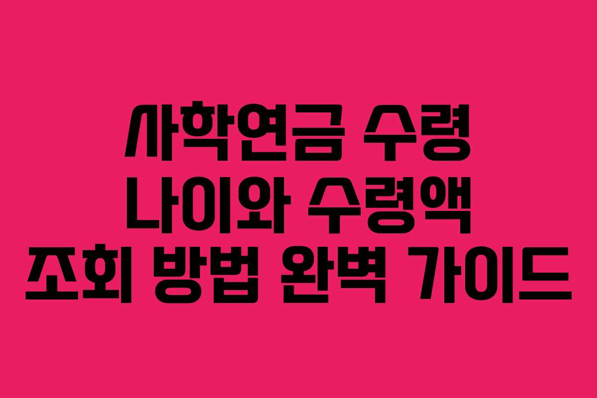 사학연금 수령 나이와 수령액 조회 방법 완벽 가이드