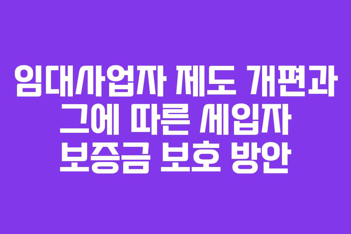 임대사업자 제도 개편과 그에 따른 세입자 보증금 보호 방안