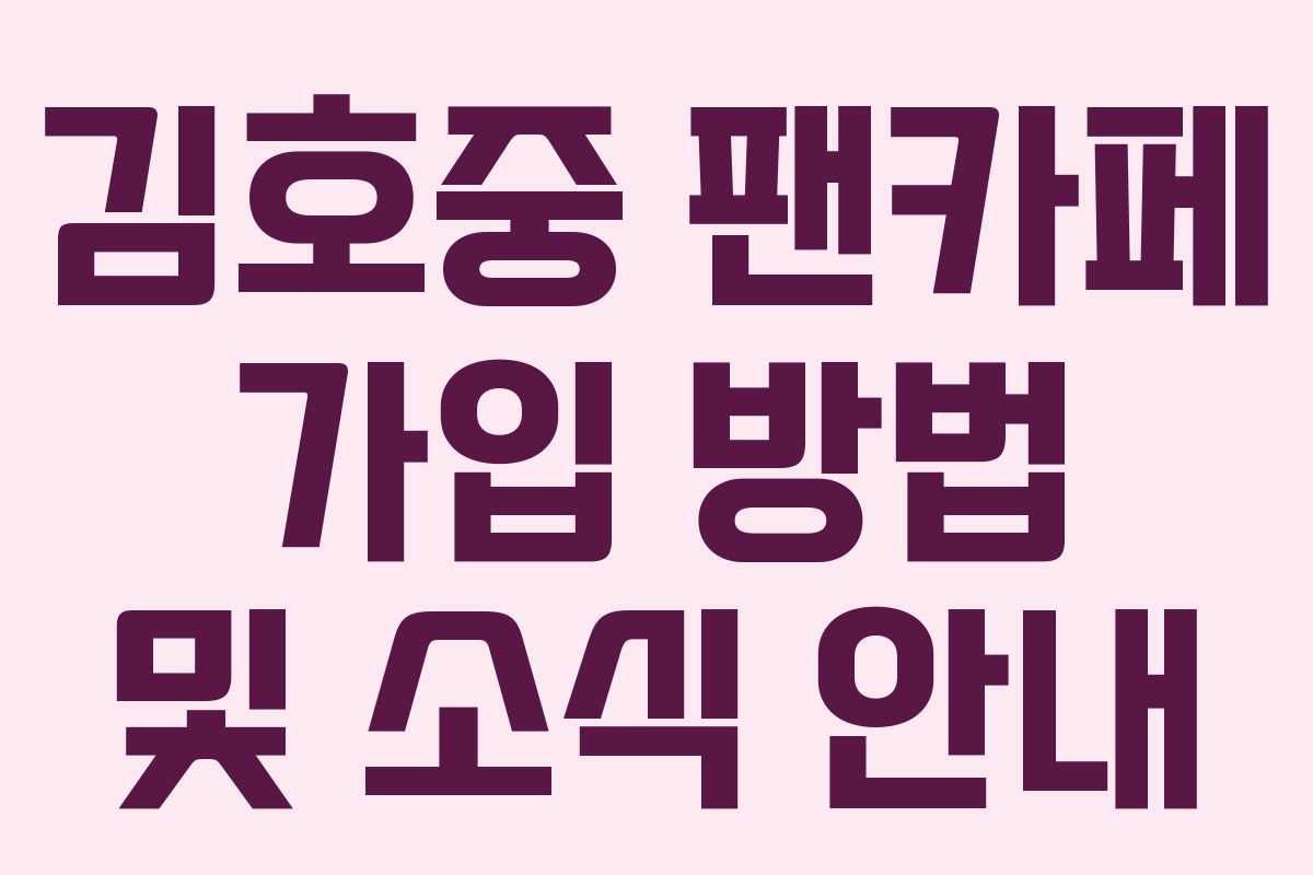 김호중 팬카페 가입 방법 및 소식 안내 김호중 팬카페 가입 방법 및 소식 안내