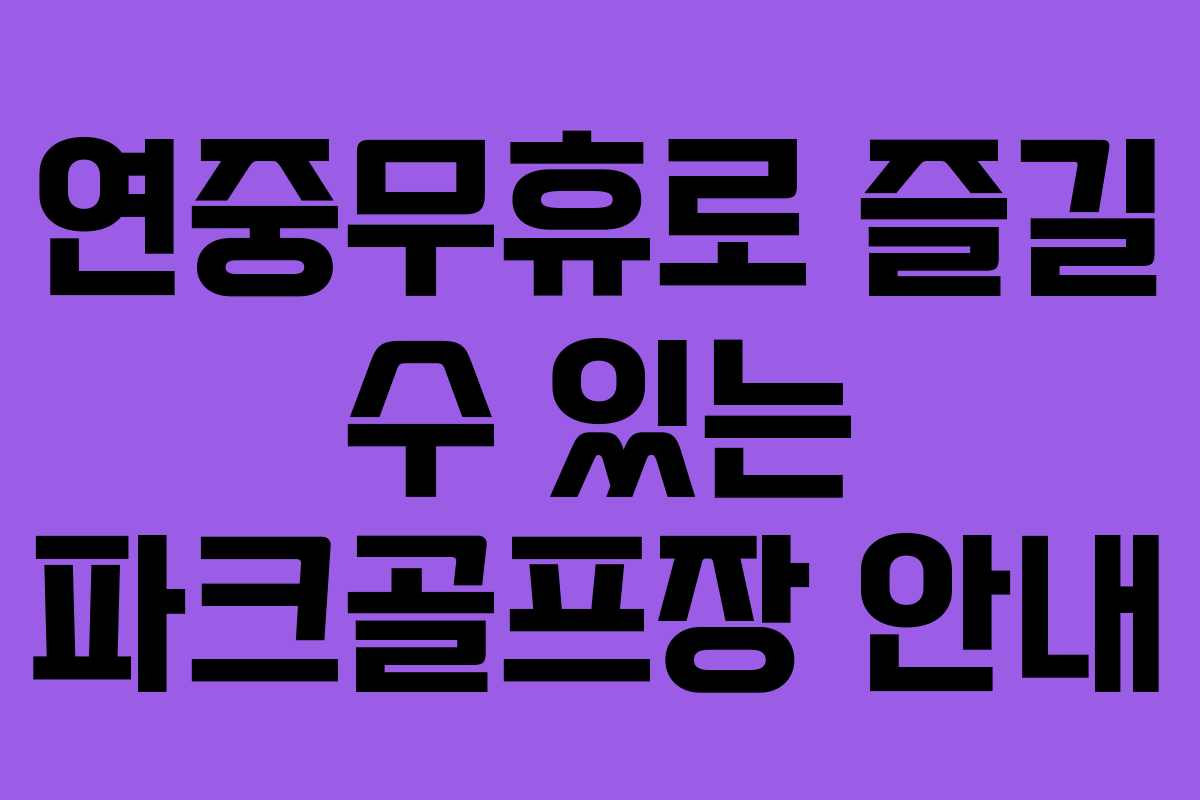 연중무휴로 즐길 수 있는 파크골프장 안내