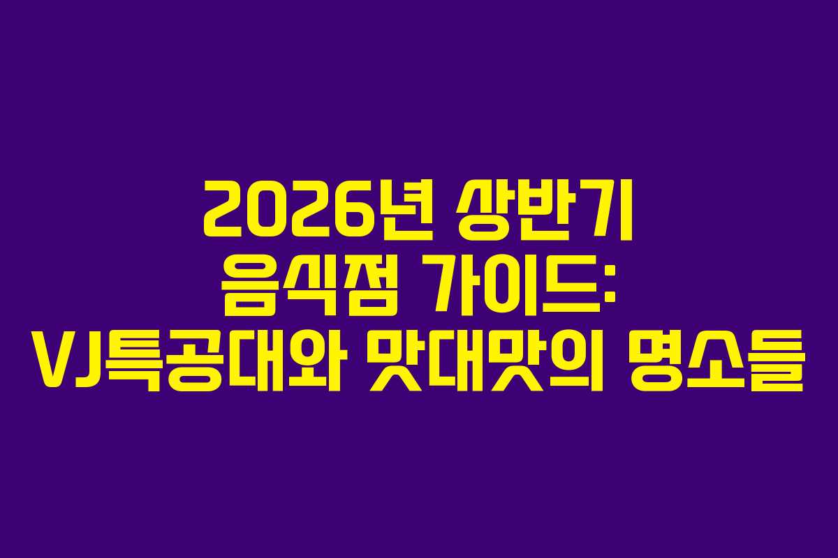 2026년 상반기 음식점 가이드: VJ특공대와 맛대맛의 명소들 2026년 상반기 음식점 가이드: VJ특공대와 맛대맛의 명소들