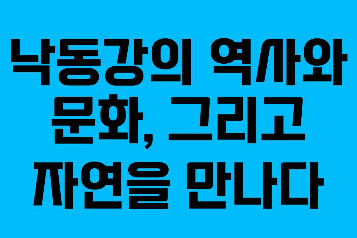 낙동강의 역사와 문화, 그리고 자연을 만나다