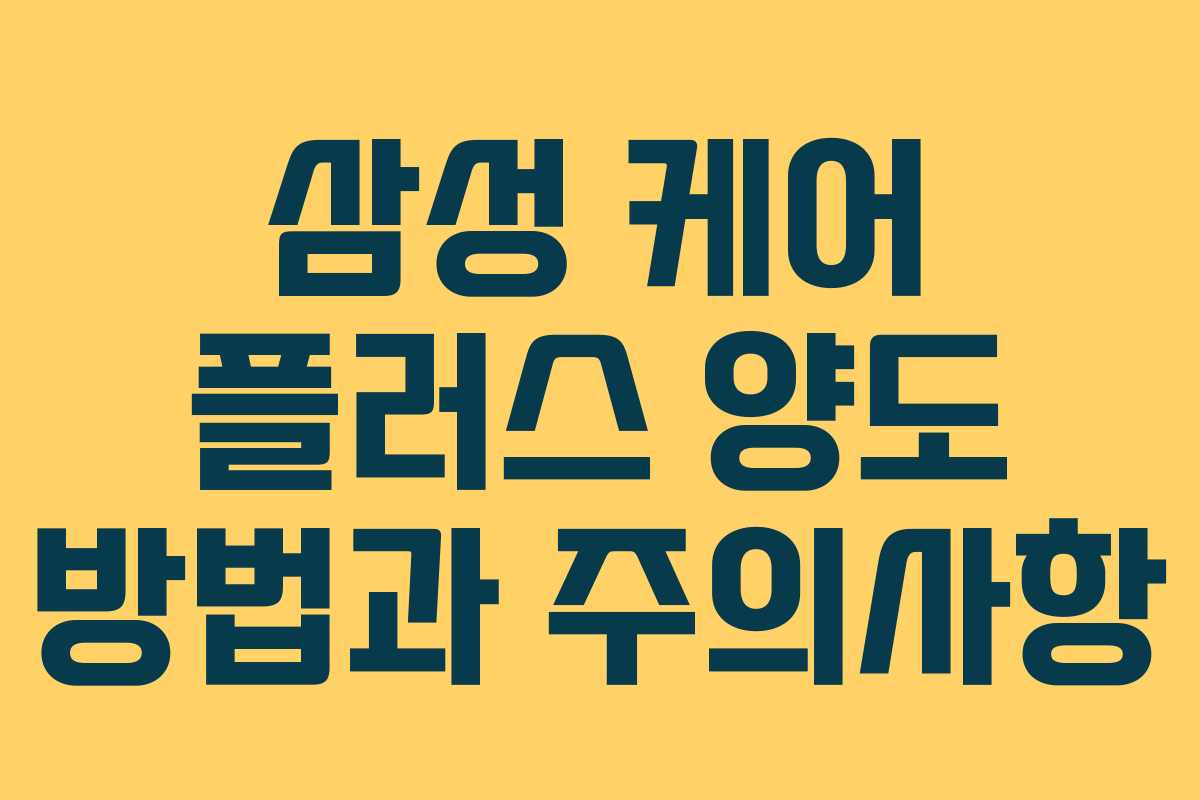 삼성 케어 플러스 양도 방법과 주의사항 삼성 케어 플러스 양도 방법과 주의사항