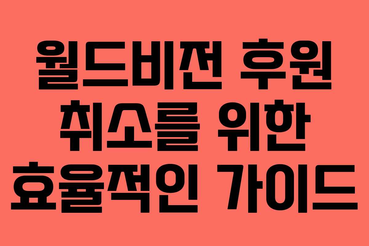 월드비전 후원 취소를 위한 효율적인 가이드 월드비전 후원 취소를 위한 효율적인 가이드