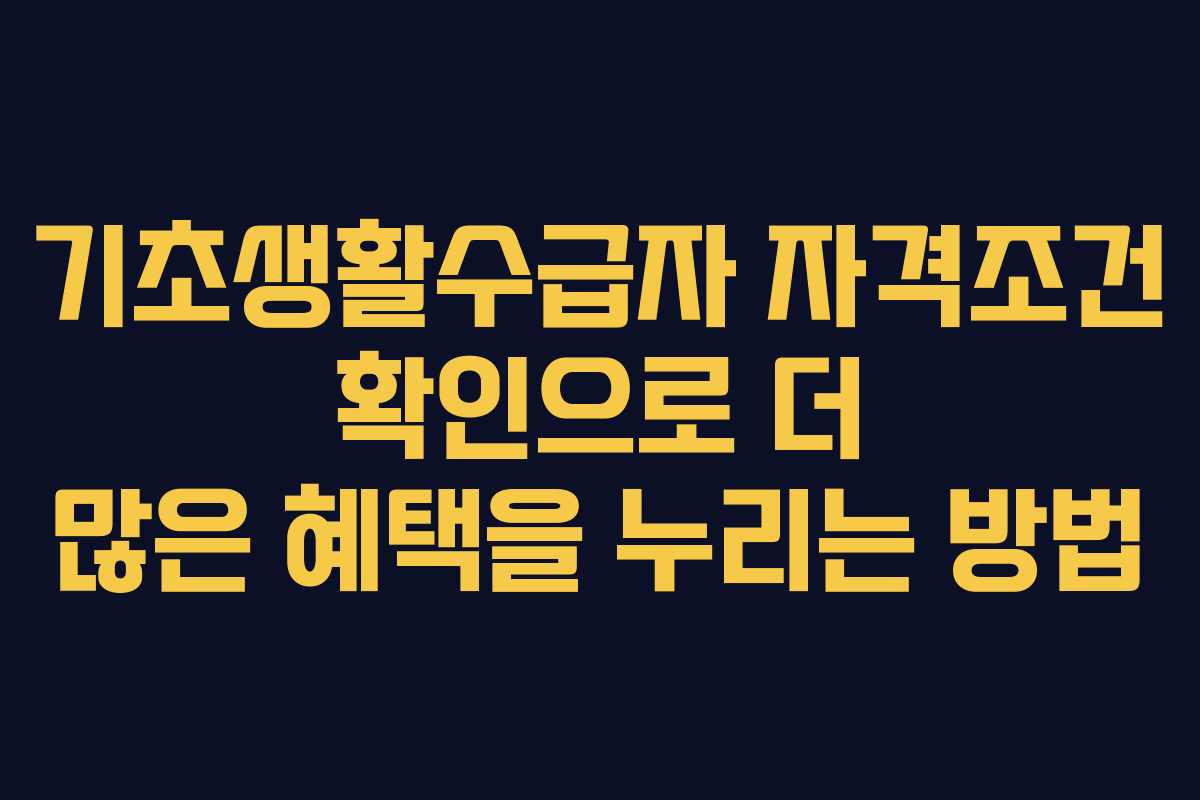 기초생활수급자 자격조건 확인으로 더 많은 혜택을 누리는 방법