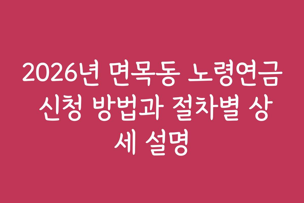 2026년 면목동 노령연금 신청 방법과 절차별 상세 설명 2026년 면목동 노령연금 신청 방법과 절차별 상세 설명