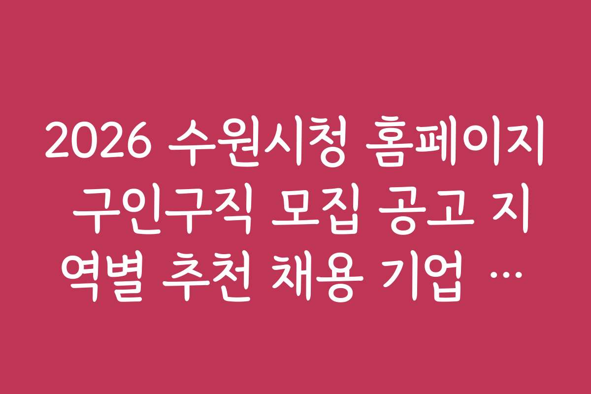 2026 수원시청 홈페이지 구인구직 모집 공고 지역별 추천 채용 기업 리스트 2026 수원시청 홈페이지 구인구직 모집 공고 지역별 추천 채용 기업 리스트