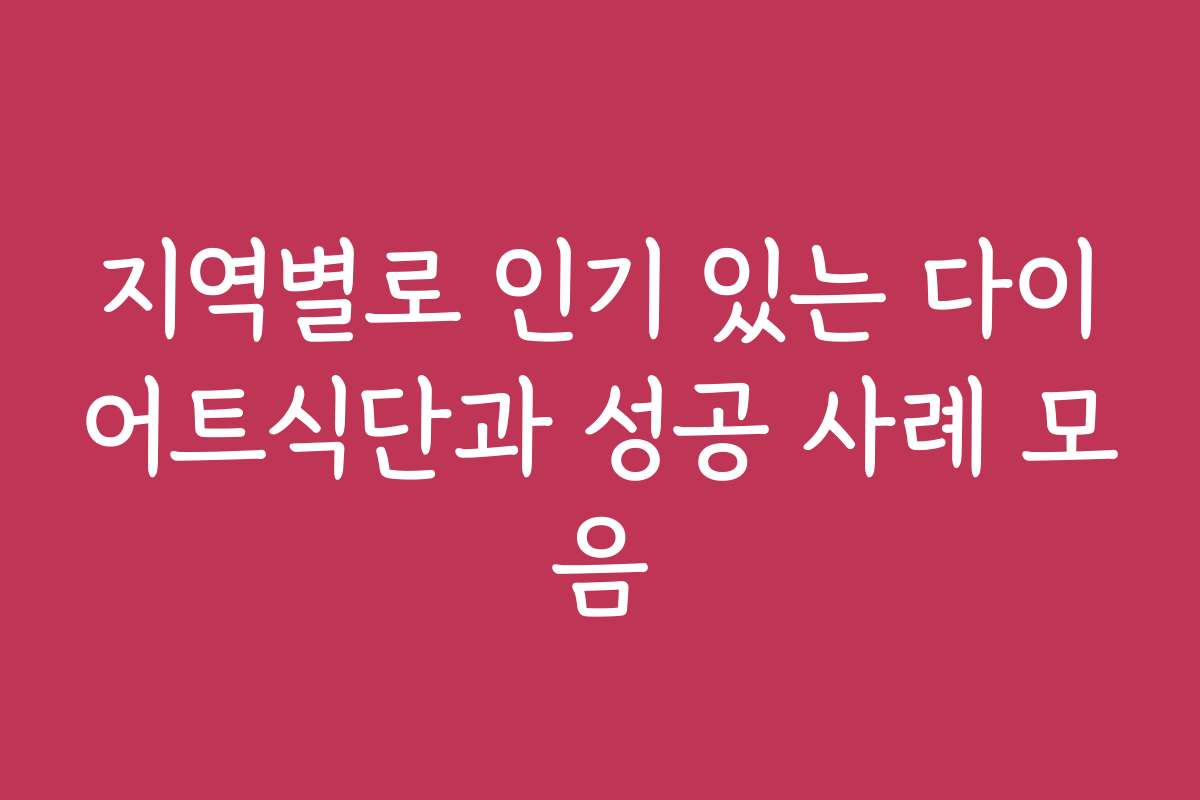 지역별로 인기 있는 다이어트식단과 성공 사례 모음