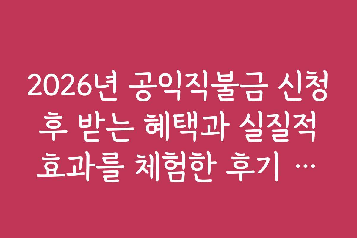 2026년 공익직불금 신청 후 받는 혜택과 실질적 효과를 체험한 후기 모음