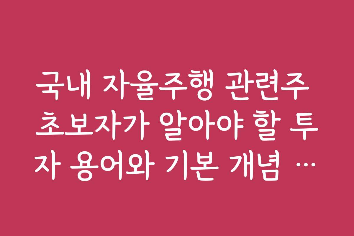국내 자율주행 관련주 초보자가 알아야 할 투자 용어와 기본 개념 정리