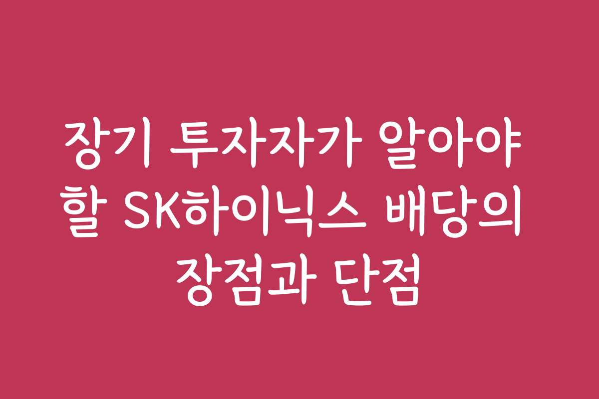 장기 투자자가 알아야 할 SK하이닉스 배당의 장점과 단점