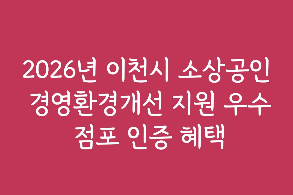 2026년 이천시 소상공인 경영환경개선 지원 우수 점포 인증 혜택