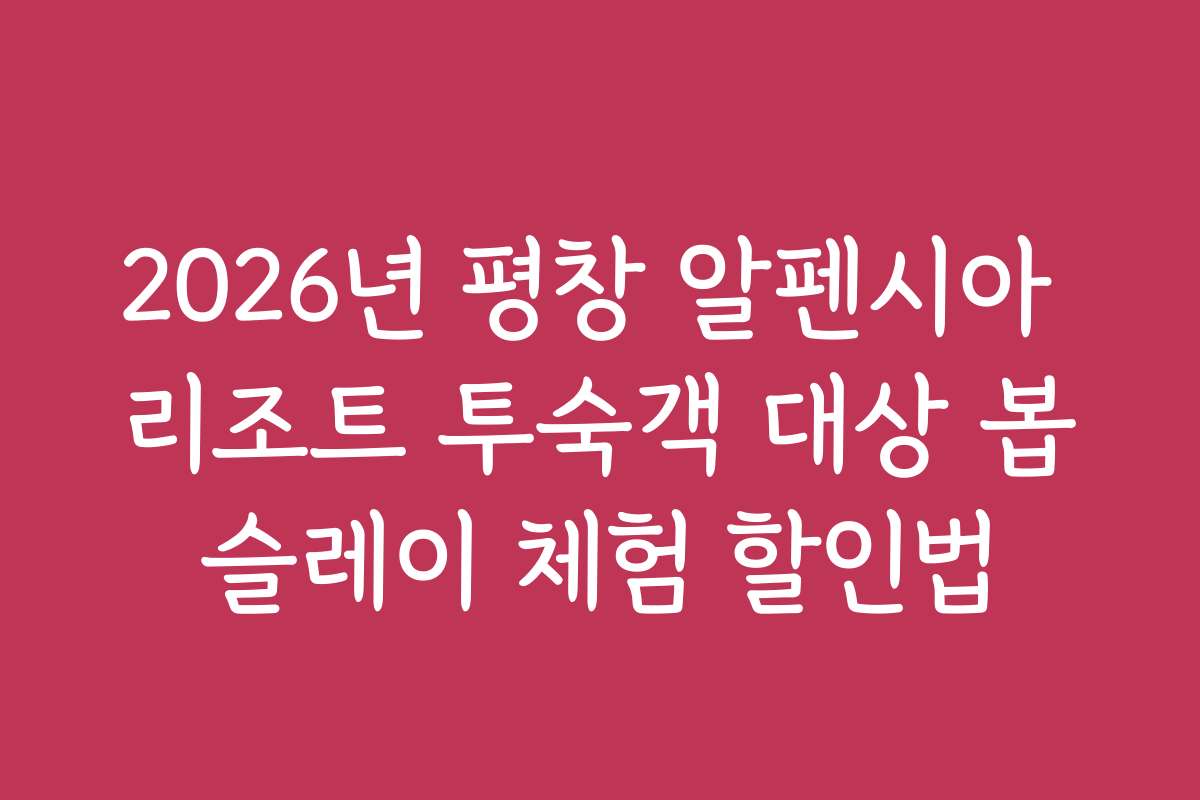 2026년 평창 알펜시아 리조트 투숙객 대상 봅슬레이 체험 할인법