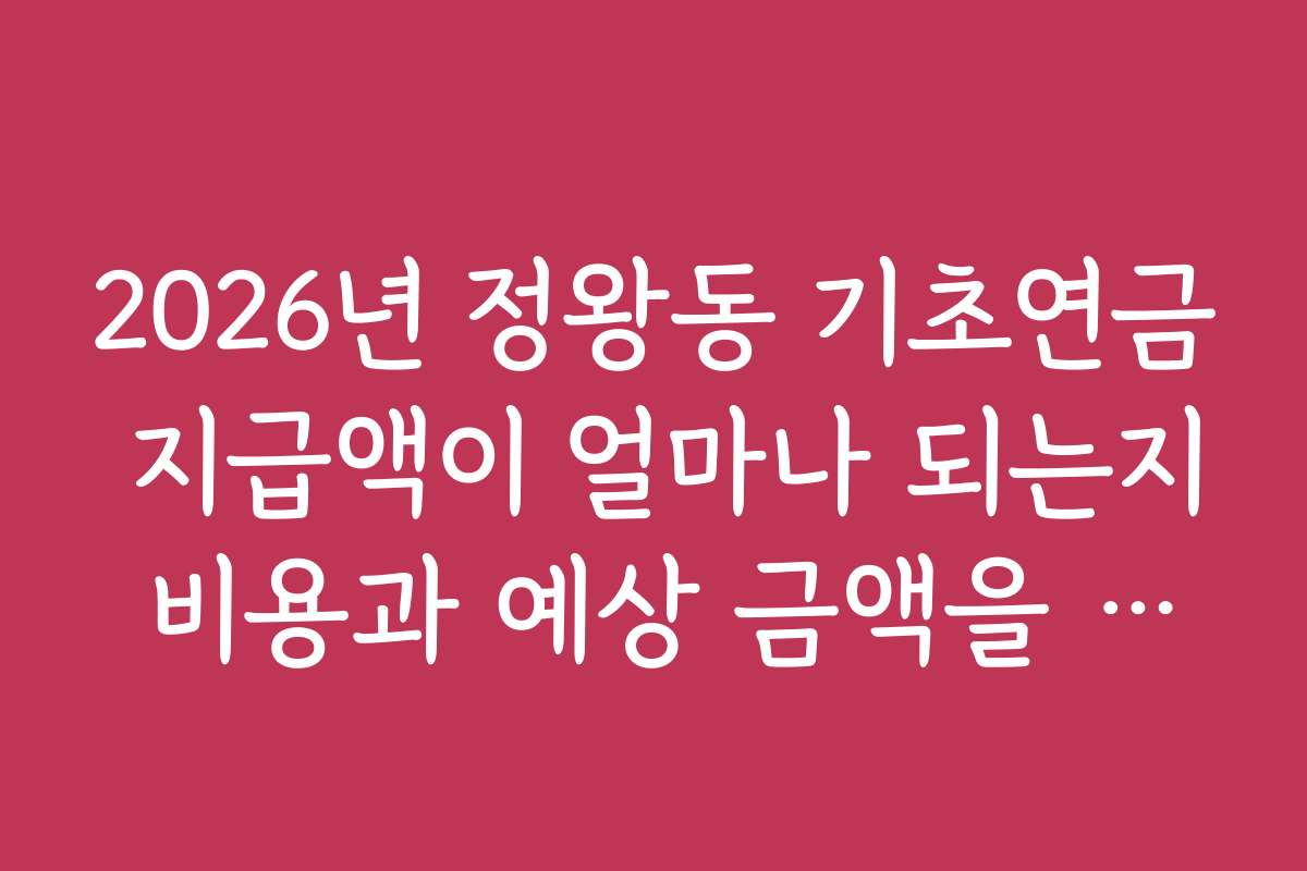 2026년 정왕동 기초연금 지급액이 얼마나 되는지 비용과 예상 금액을 비교해보세요 2026년 정왕동 기초연금 지급액이 얼마나 되는지 비용과 예상 금액을 비교해보세요