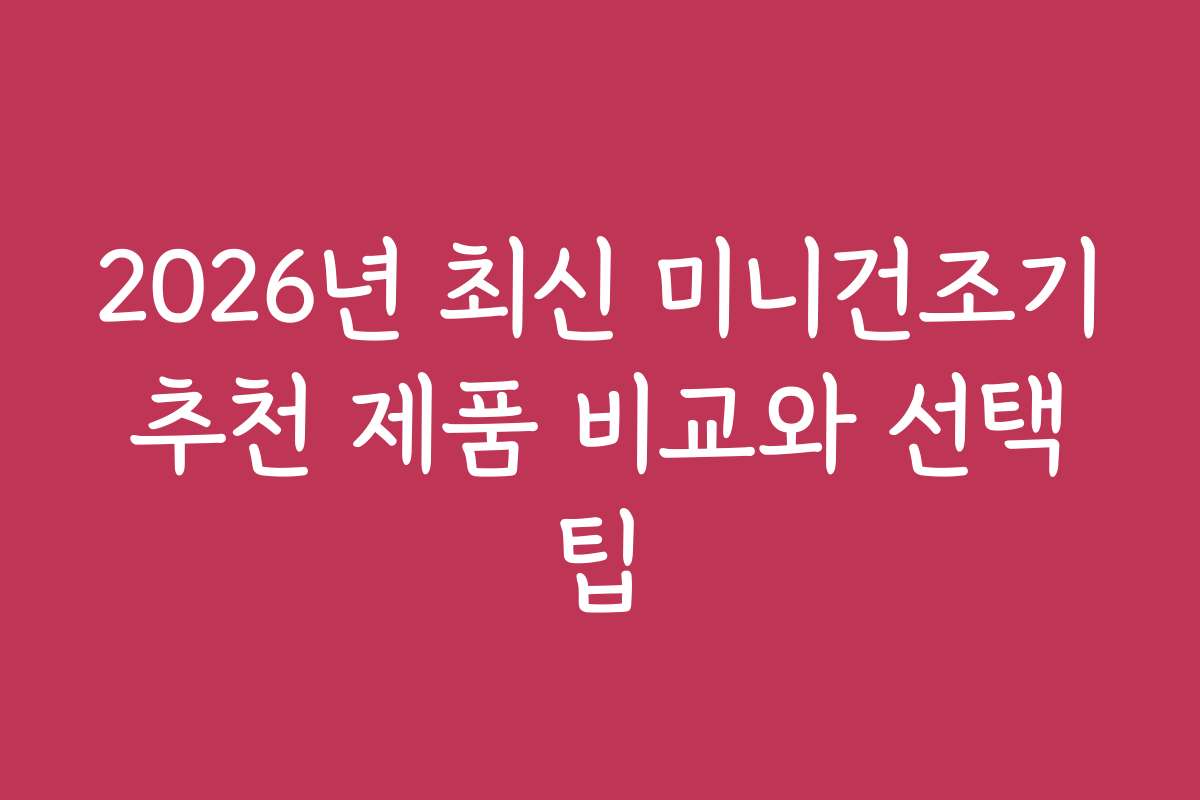 2026년 최신 미니건조기 추천 제품 비교와 선택 팁