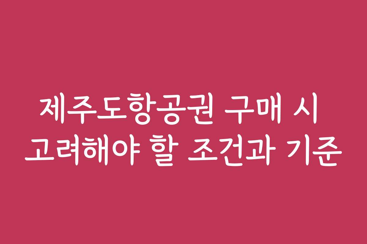 제주도항공권 구매 시 고려해야 할 조건과 기준