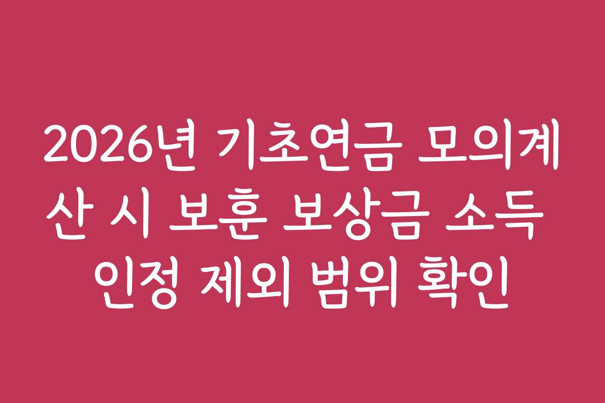 2026년 기초연금 모의계산 시 보훈 보상금 소득 인정 제외 범위 확인